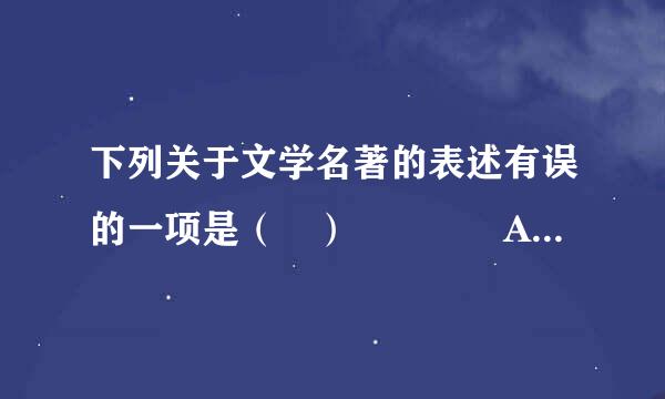 下列关于文学名著的表述有误的一项是（ ）    A.《傅雷家书》中傅雷以深厚的学...