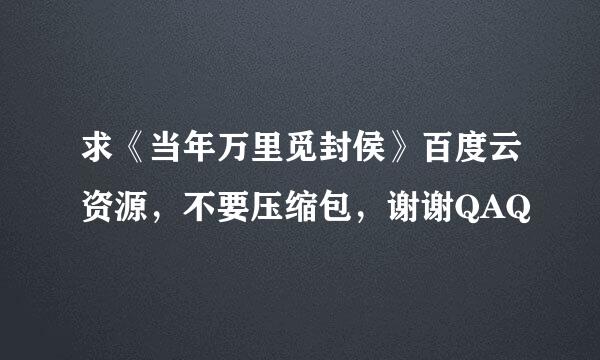 求《当年万里觅封侯》百度云资源，不要压缩包，谢谢QAQ