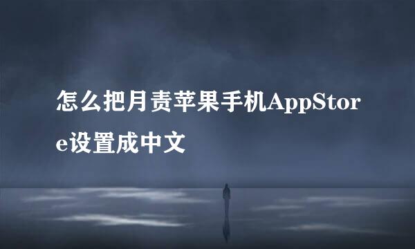 怎么把月责苹果手机AppStore设置成中文