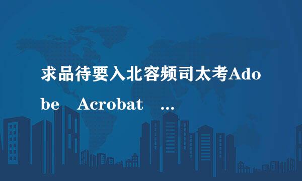 求品待要入北容频司太考Adobe Acrobat Pro DC序列号