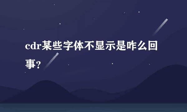 cdr某些字体不显示是咋么回事？