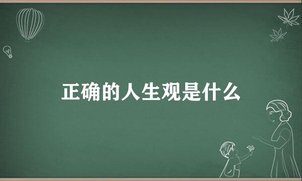 正确的人生观是什么