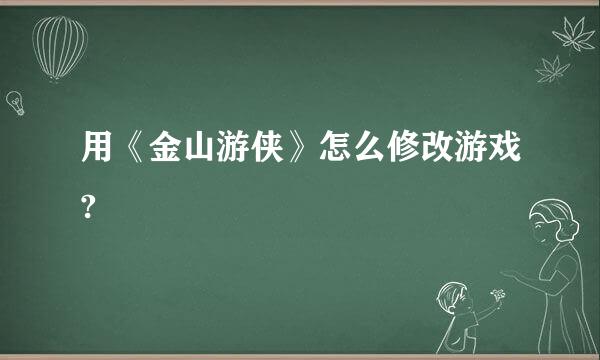 用《金山游侠》怎么修改游戏?