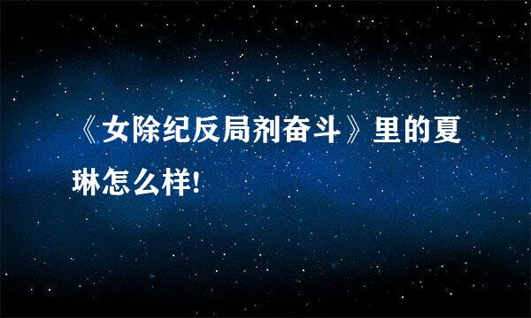 《女除纪反局剂奋斗》里的夏琳怎么样!