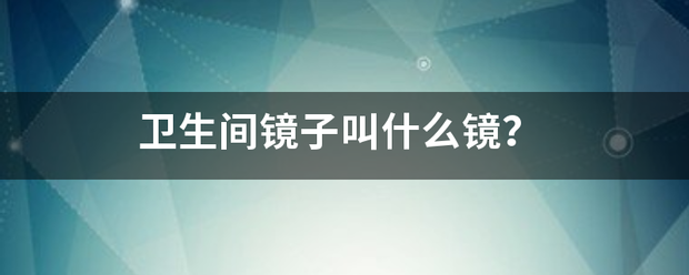 卫生间镜子叫什么镜？