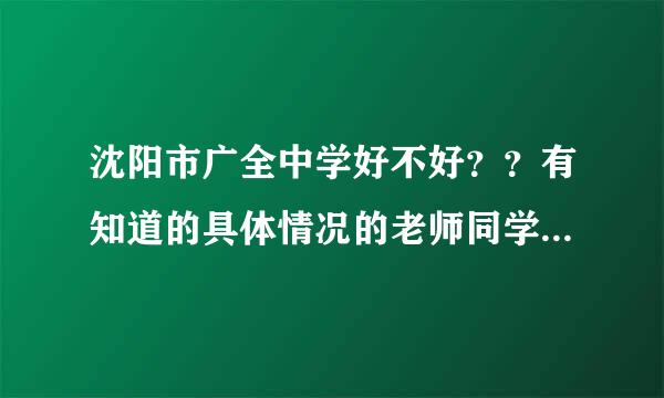 沈阳市广全中学好不好？？有知道的具体情况的老师同学介绍一下