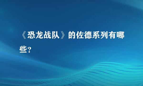 《恐龙战队》的佐德系列有哪些？