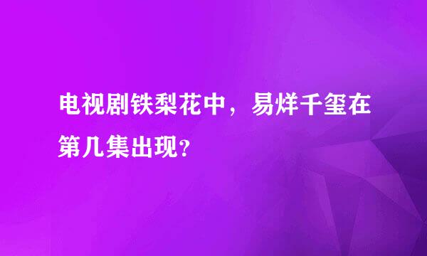 电视剧铁梨花中，易烊千玺在第几集出现？