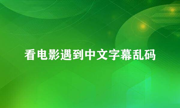 看电影遇到中文字幕乱码