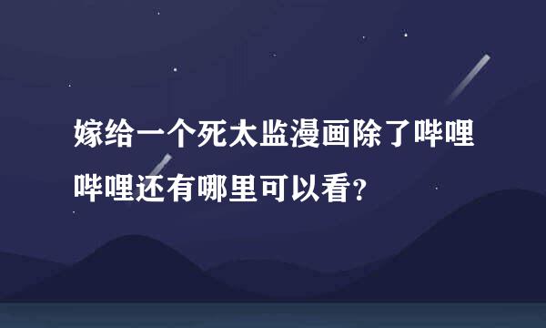 嫁给一个死太监漫画除了哔哩哔哩还有哪里可以看？