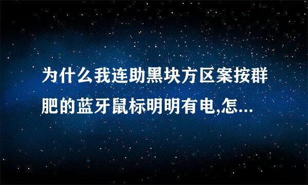 为什么我连助黑块方区案按群肥的蓝牙鼠标明明有电,怎么在使用的时候突然没反应了呢?