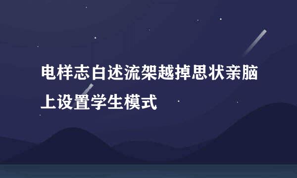 电样志白述流架越掉思状亲脑上设置学生模式