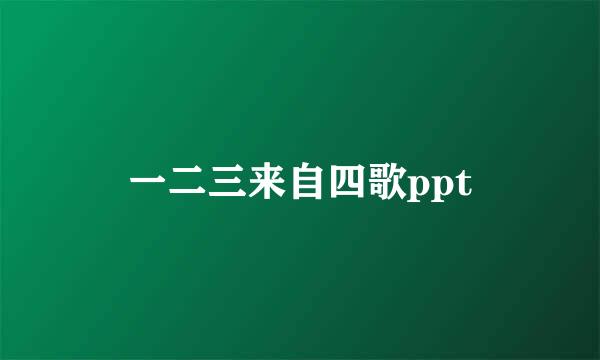 一二三来自四歌ppt