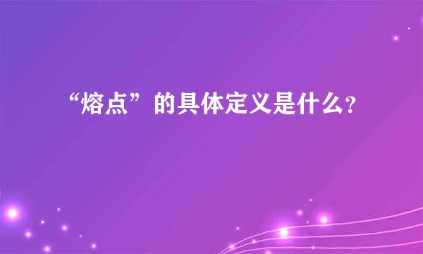 “熔点”的具体定义是什么？