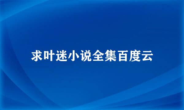 求叶迷小说全集百度云