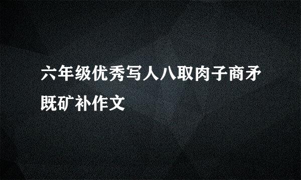 六年级优秀写人八取肉子商矛既矿补作文