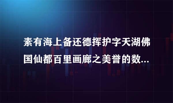 素有海上备还德挥护字天湖佛国仙都百里画廊之美誉的数否是哪里？