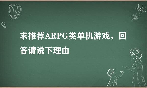 求推荐ARPG类单机游戏，回答请说下理由