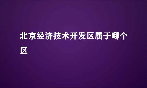 北京经济技术开发区属于哪个区