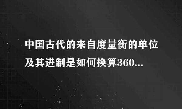 中国古代的来自度量衡的单位及其进制是如何换算360问答的的？