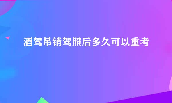 酒驾吊销驾照后多久可以重考