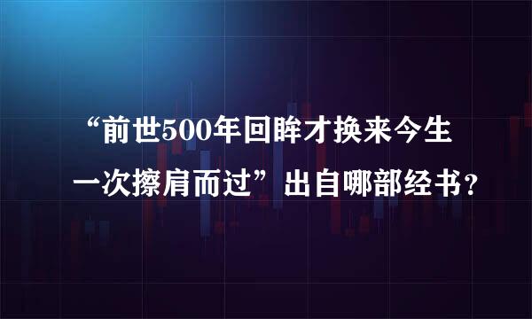 “前世500年回眸才换来今生一次擦肩而过”出自哪部经书？