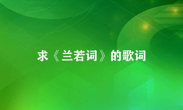 求《兰若词》的歌词