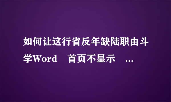 如何让这行省反年缺陆职由斗学Word 首页不显示 页眉页脚