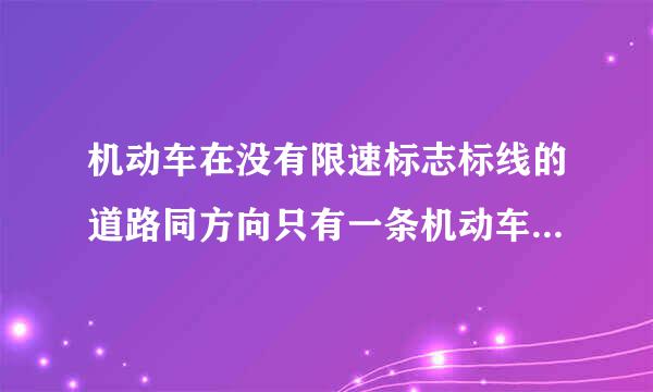 机动车在没有限速标志标线的道路同方向只有一条机动车道的城市道路最高速是