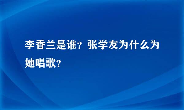 李香兰是谁？张学友为什么为她唱歌？