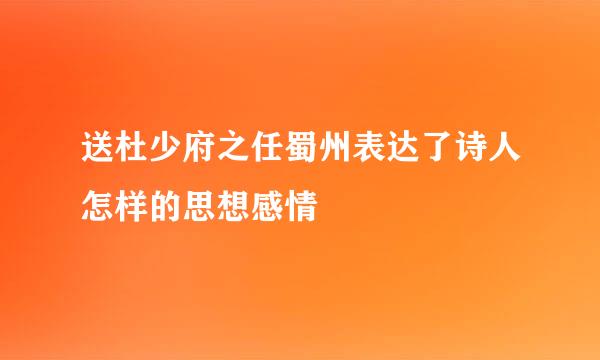 送杜少府之任蜀州表达了诗人怎样的思想感情