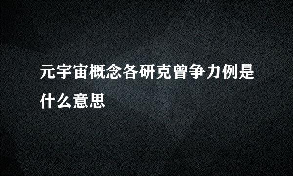 元宇宙概念各研克曾争力例是什么意思