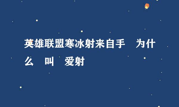 英雄联盟寒冰射来自手 为什么 叫 爱射