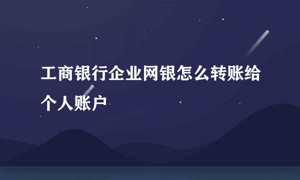 工商银行企业网银怎么转账给个人账户