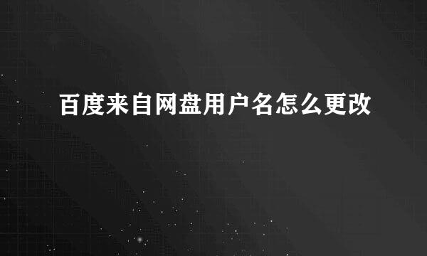 百度来自网盘用户名怎么更改