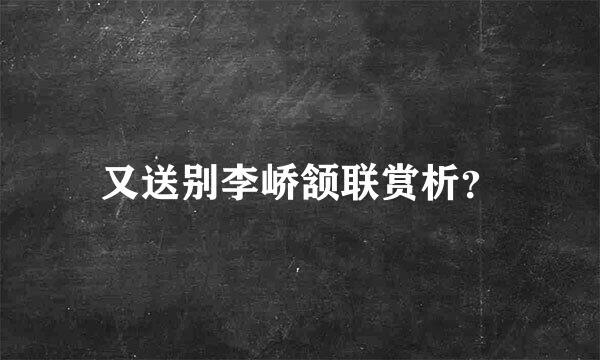 又送别李峤颔联赏析？