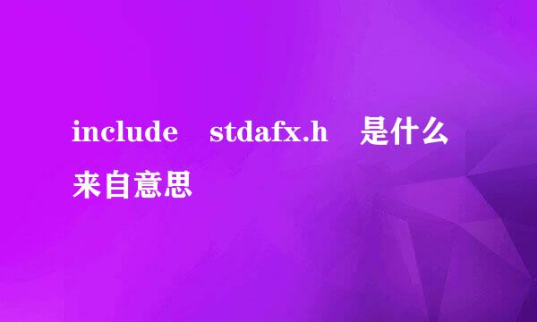 include stdafx.h 是什么来自意思