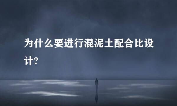 为什么要进行混泥土配合比设计?