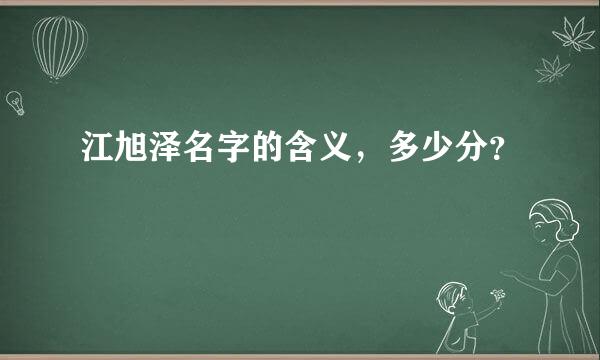 江旭泽名字的含义，多少分？