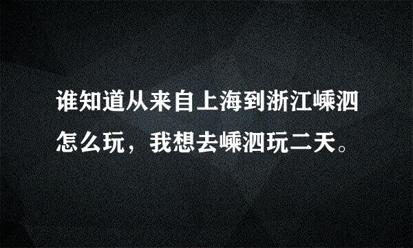 谁知道从来自上海到浙江嵊泗怎么玩，我想去嵊泗玩二天。