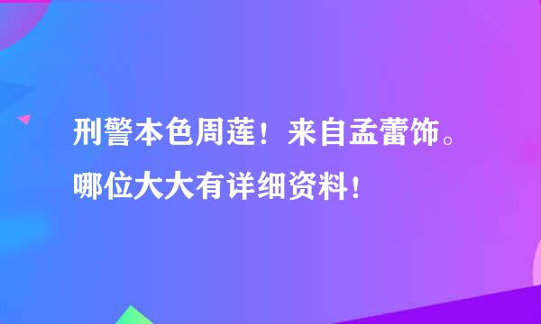 刑警本色周莲！来自孟蕾饰。哪位大大有详细资料！