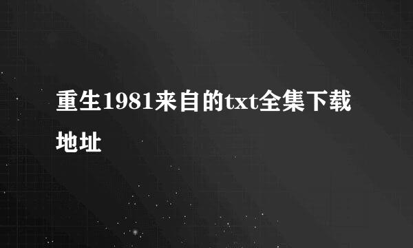 重生1981来自的txt全集下载地址