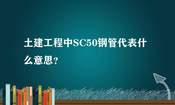 土建工程中SC50钢管代表什么意思？