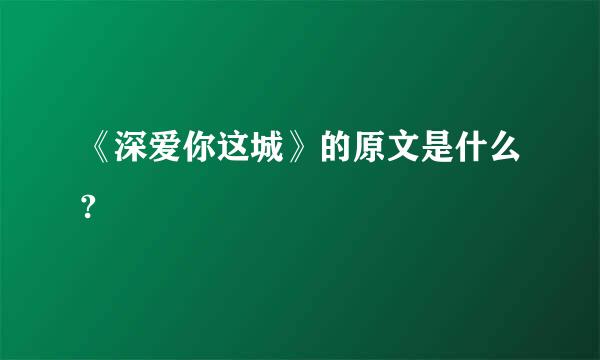 《深爱你这城》的原文是什么?