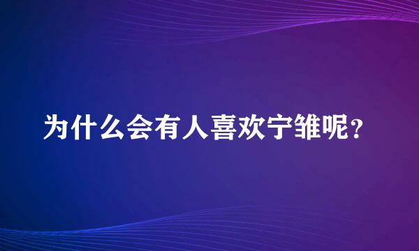 为什么会有人喜欢宁雏呢？