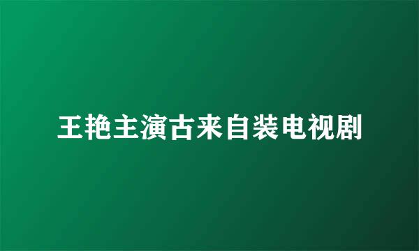 王艳主演古来自装电视剧