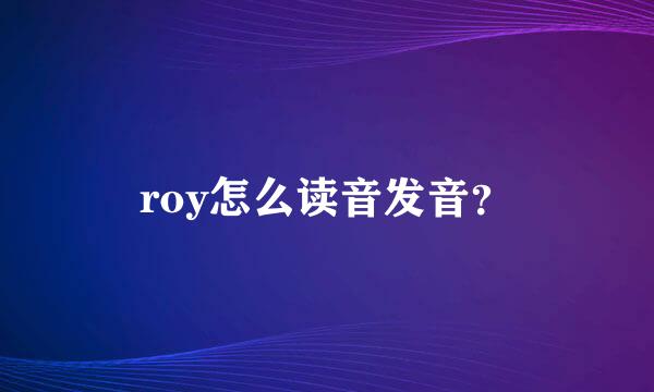 roy怎么读音发音？