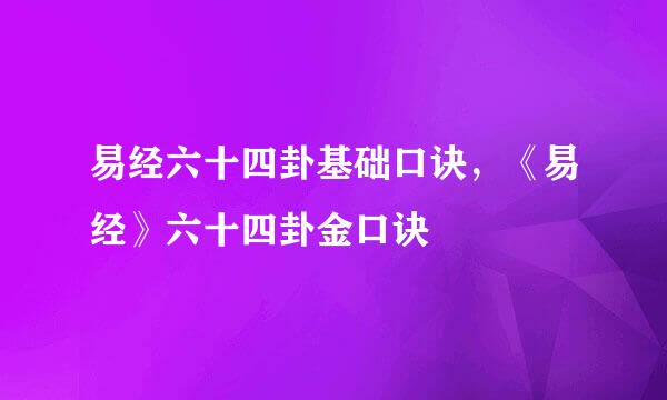 易经六十四卦基础口诀，《易经》六十四卦金口诀