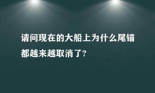 请问现在的大船上为什么尾锚都越来越取消了?