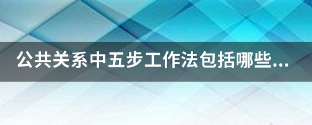 公共关系中五步工作法包括哪些内容？